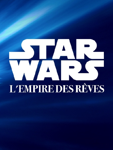 Star Wars, l'empire des rêves