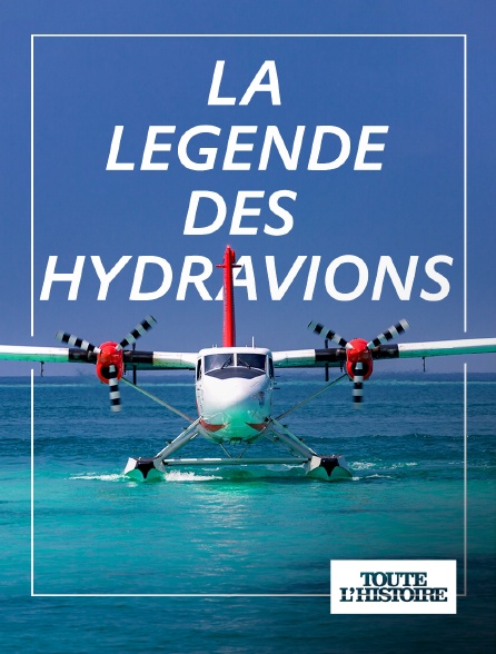 Toute l'Histoire - La légende des hydravions