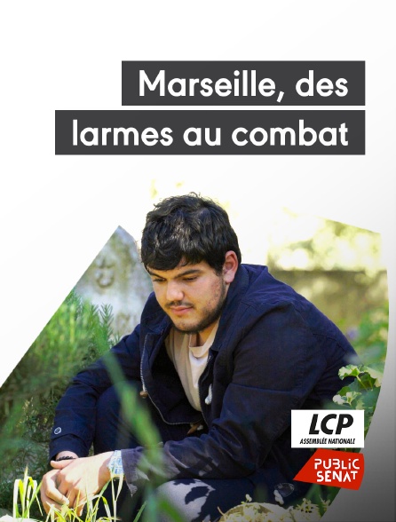 LCP Public Sénat - Marseille, des larmes au combat