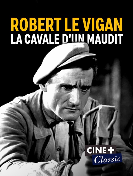 Ciné+ Classic - Robert Le Vigan : la cavale d'un maudit