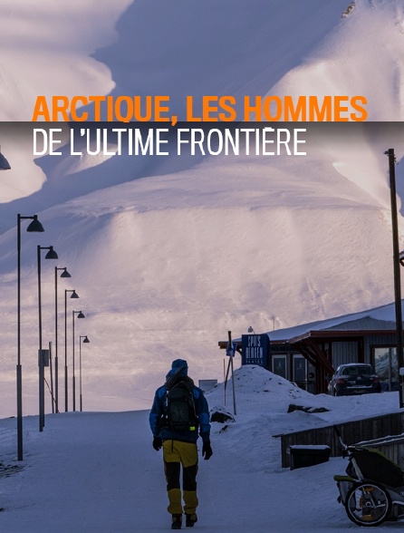 Arctique : les hommes de l'ultime frontière
