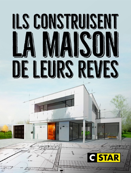 CSTAR - Ils construisent la maison de leurs rêves