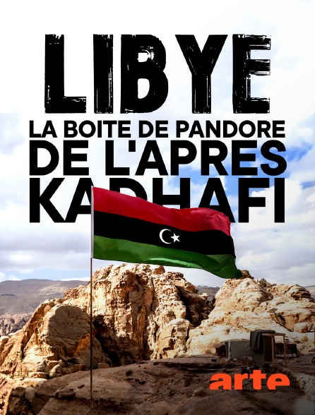 Arte - Libye - La boîte de Pandore de l'après Kadhafi