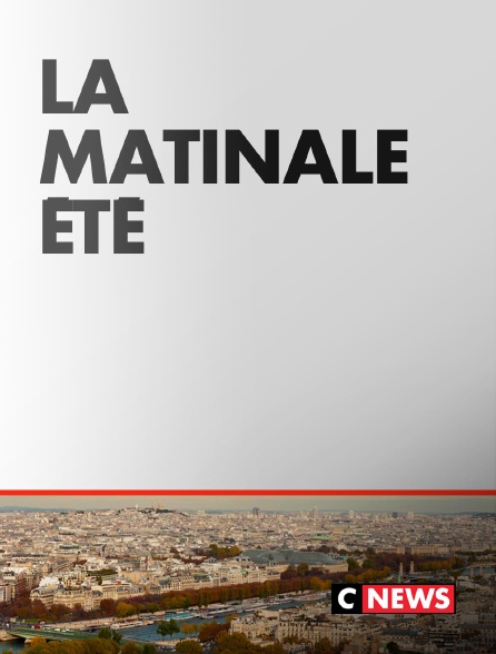 CNEWS - La Matinale Eté