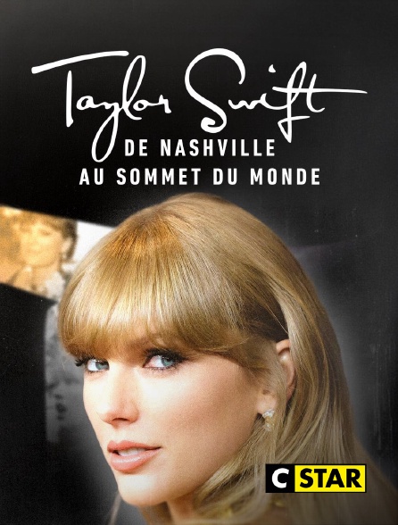 CSTAR - Taylor Swift : De Nashville au sommet du monde