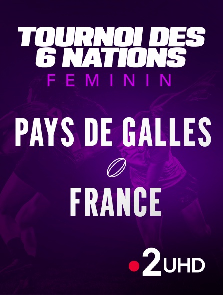 France 2 UHD - Rugby - Tournoi des Six Nations féminin : Pays de Galles / France
