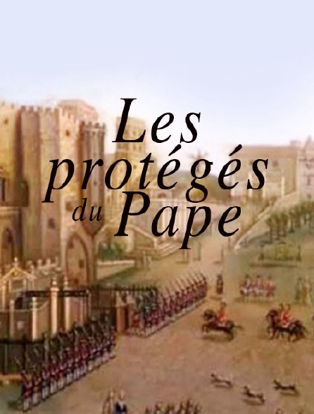 Les protégés du Pape
