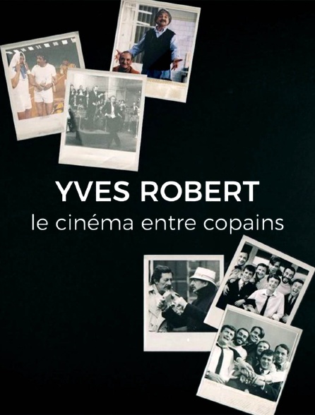 Yves Robert, le cinéma entre copains