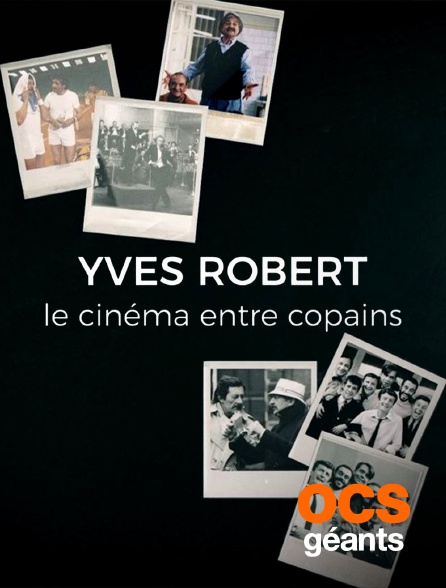 OCS Géants - Yves Robert, le cinéma entre copains