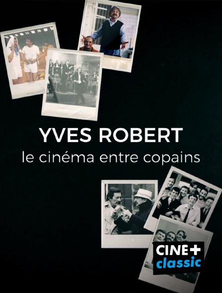 CINE+ Classic - Yves Robert, le cinéma entre copains