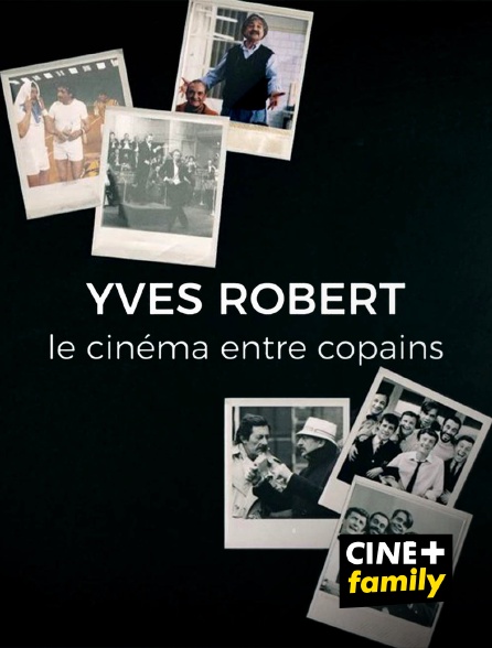 CINE+ Family - Yves Robert, le cinéma entre copains