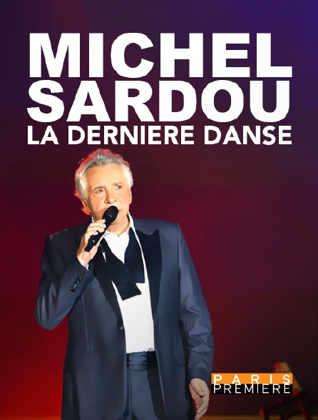 Paris Première - Michel Sardou : la dernière danse