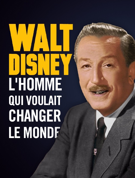 Walt Disney, l'homme qui voulait changer le monde