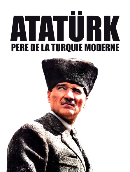 Atatürk, père de la Turquie moderne