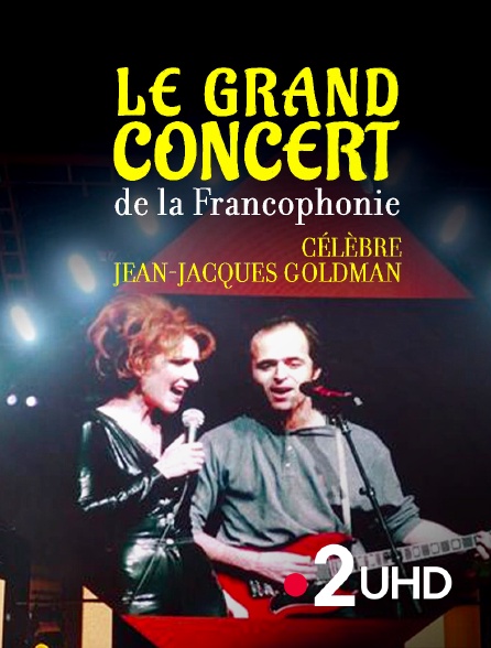 France 2 UHD - Le grand concert de la Francophonie célèbre Jean-Jacques Goldman