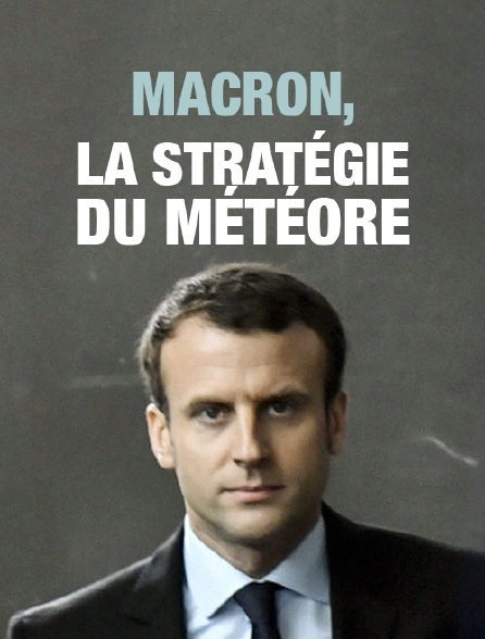 Emmanuel Macron, la stratégie du météore