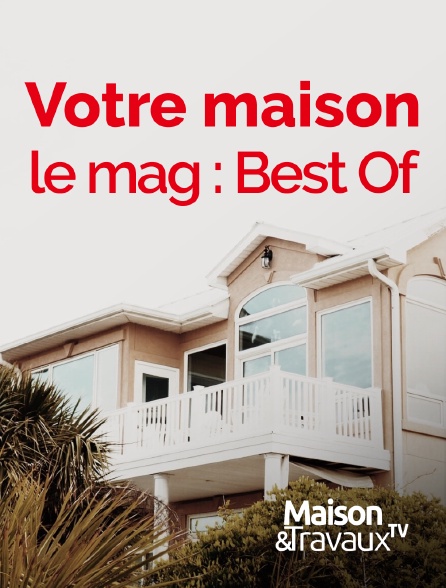 Maison & Travaux - Votre maison, le mag : Best Of