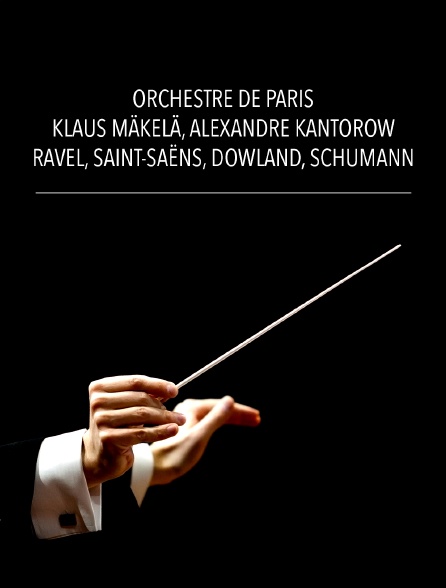 Orchestre de Paris, Klaus Mäkelä, Alexandre Kantorow : Ravel, Saint-Saëns, Dowland, Schumann