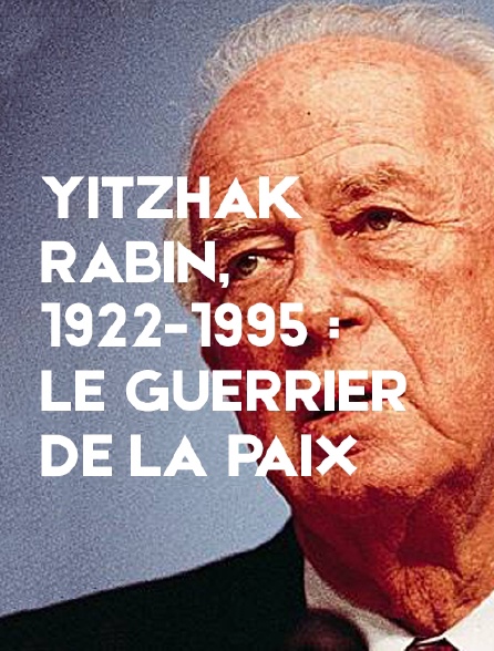 Yitzhak Rabin, 1922-1995 : le guerrier de la paix