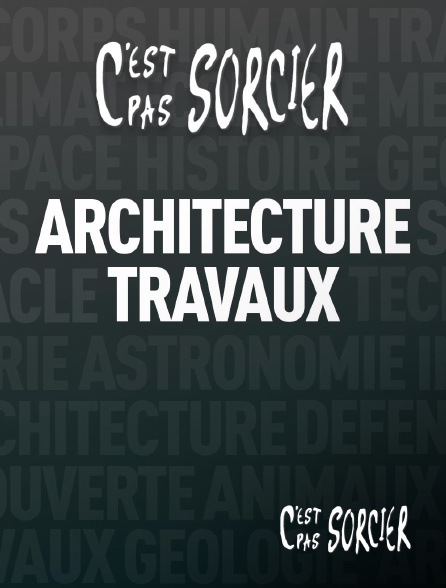 Molotov Channels C'est pas sorcier - C'est pas sorcier : Architecture et grands travaux