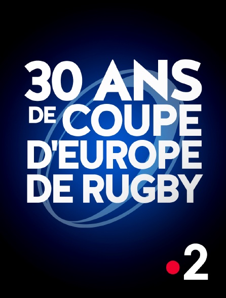 France 2 - 30 ans de Coupe d'Europe de rugby