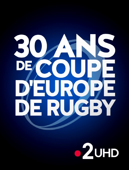 France 2 UHD - 30 ans de Coupe d'Europe de rugby
