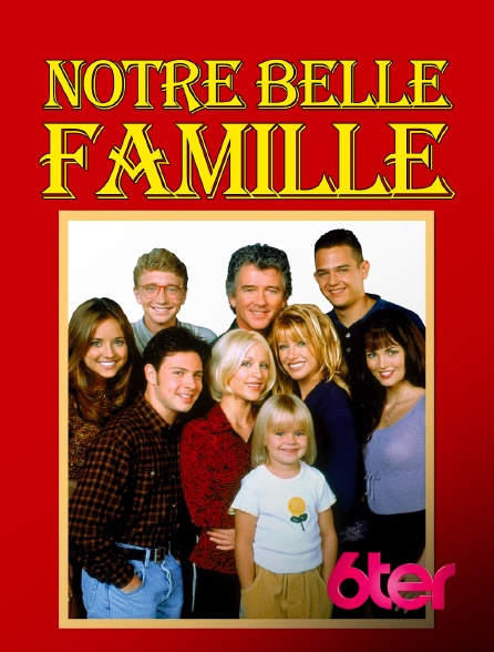 6ter - Notre belle famille