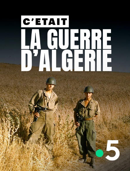 France 5 - C'était la guerre d'Algérie