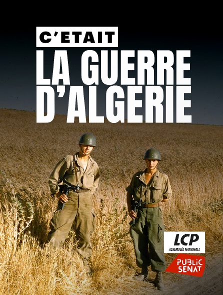 LCP Public Sénat - C'était la guerre d'Algérie