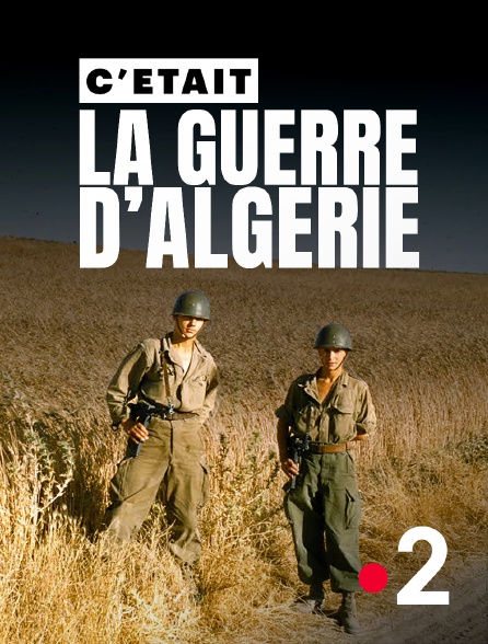 France 2 - C'était la guerre d'Algérie