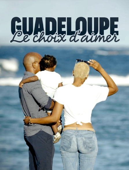 Guadeloupe, le choix d'aimer