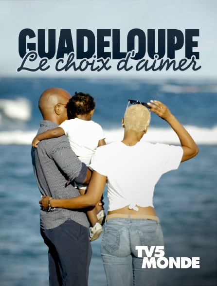 TV5MONDE - Guadeloupe, le choix d'aimer