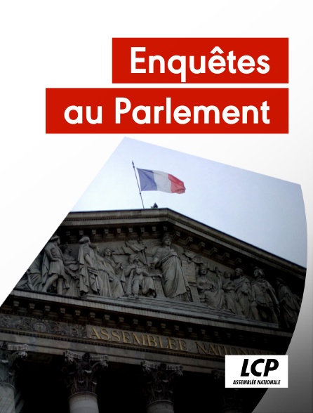 LCP 100% - Enquêtes au Parlement