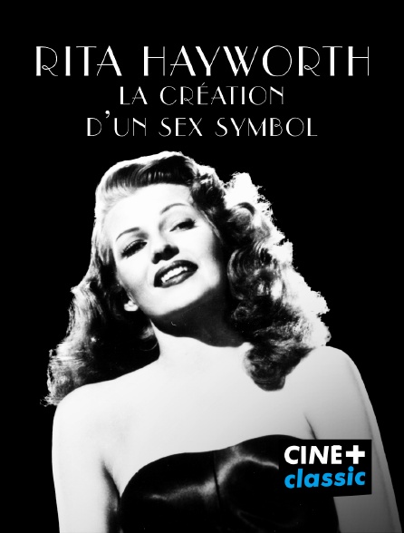 CINE+ Classic - Rita Hayworth, la création d'un sex symbole