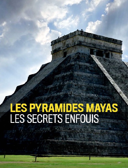 Les pyramides mayas : les secrets enfouis