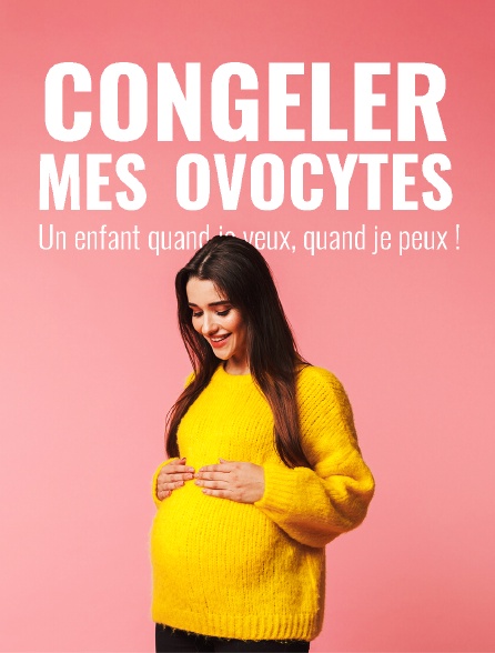 Congeler mes ovocytes : un enfant quand je veux, quand je peux !