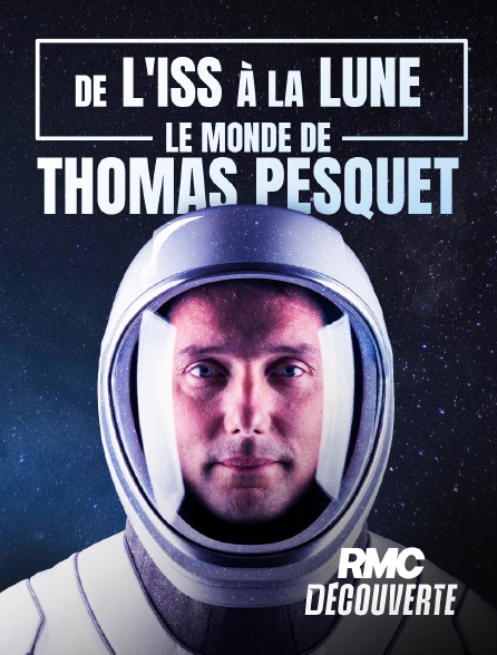 RMC Découverte - De l'ISS à la Lune : le monde de Thomas Pesquet