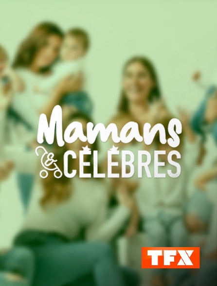 TFX - Mamans & célèbres en replay