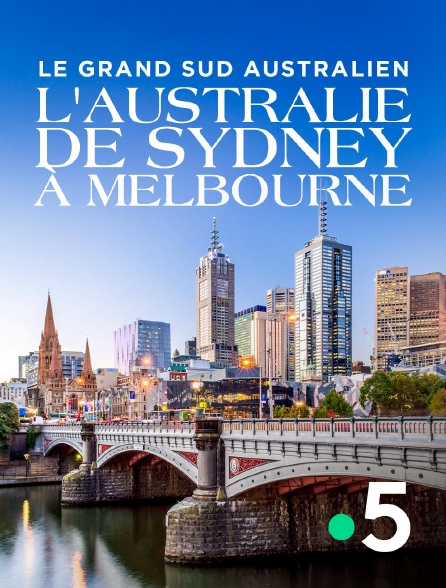 France 5 - Le Grand Sud australien, l'Australie de Sydney à Melbourne