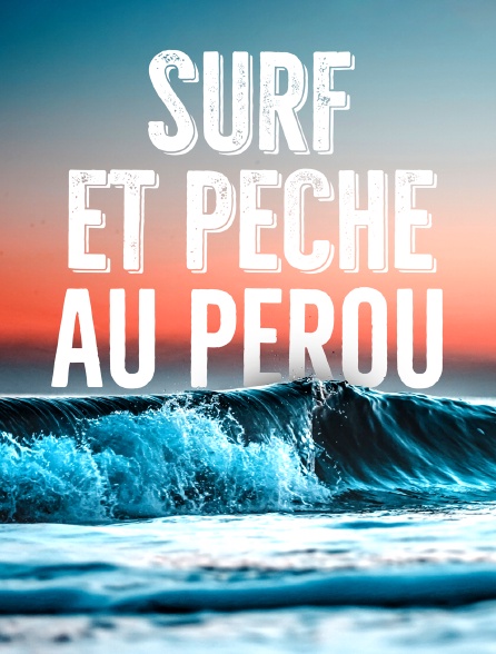 Surf et pêche au Pérou : une pratique millénaire