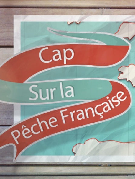 Cap sur la pêche française