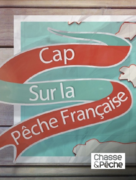 Chasse et pêche - Cap sur la pêche française