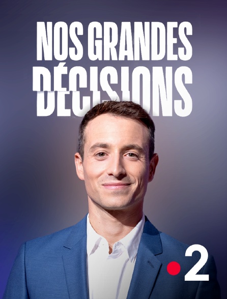 France 2 - Nos grandes décisions