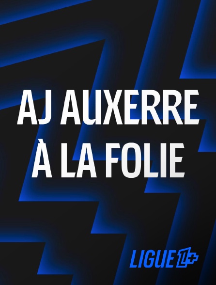 Ligue 1+ - AJ Auxerre, à la folie