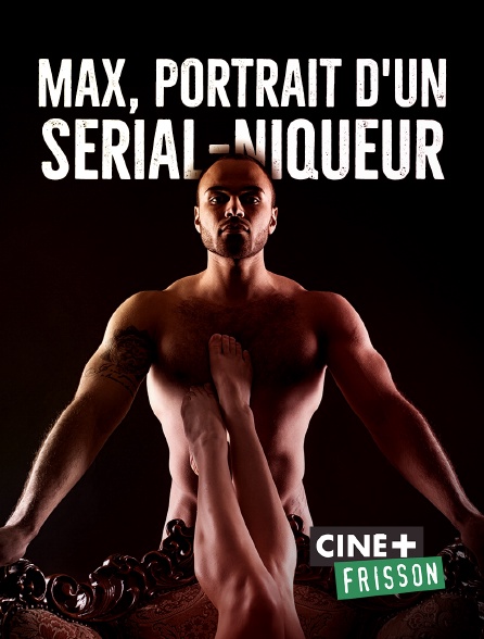 Ciné+ Frisson - Max, portrait d'un serial-niqueur