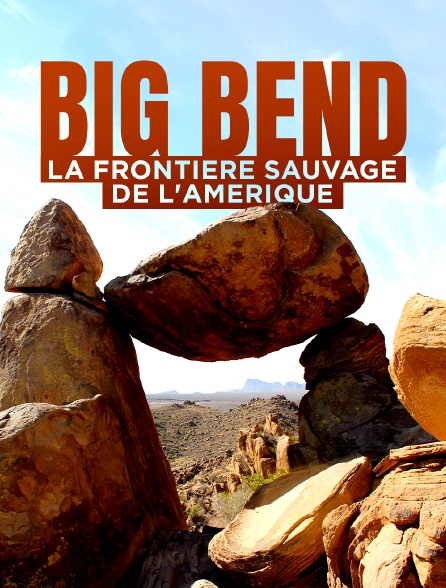 Big Bend, la frontière sauvage de l'Amérique