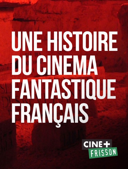 Ciné+ Frisson - Une histoire du cinéma fantastique français