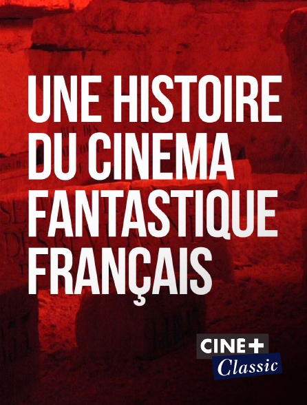 Ciné+ Classic - Une histoire du cinéma fantastique français