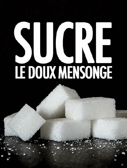 Sucre, le doux mensonge