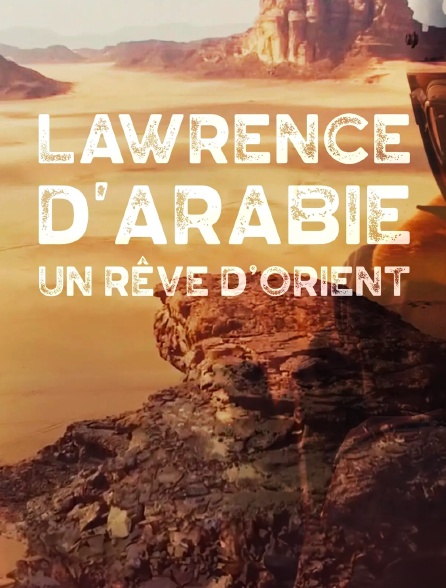 Lawrence d'Arabie, un rêve d'Orient